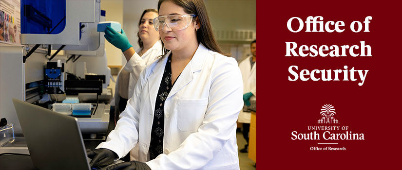 Banner Image of a researcher in a laboratory entering data into a laptop computer. To the right of the photo are the words "Office of Research Security" above a University of South Carolina Office of Research logo.